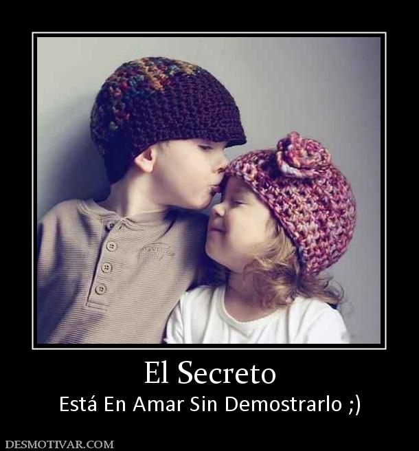 El Secreto Está En Amar Sin Demostrarlo ;)