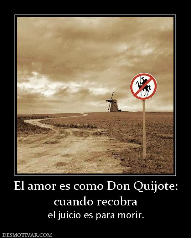 El amor es como Don Quijote: cuando recobra  el juicio es para morir.
