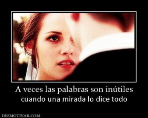 A veces las palabras son inútiles cuando una mirada lo dice todo