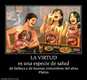 LA VIRTUD es una especie de salud de belleza y de buenas costumbres del alma Platón