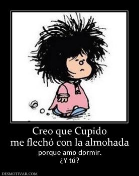 Creo que Cupido me flechó con la almohada porque amo dormir. ¿Y tú?