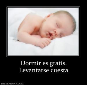 Dormir es gratis. Levantarse cuesta