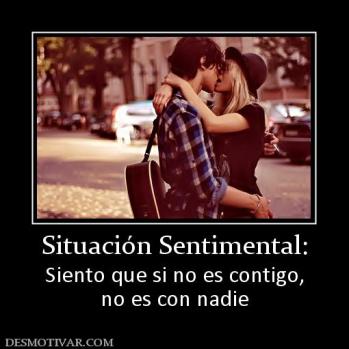 Situación Sentimental: Siento que si no es contigo, no es con nadie