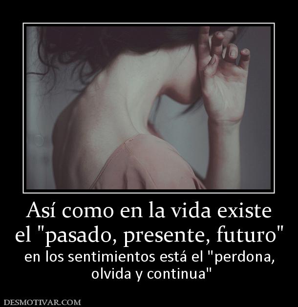 Así como en la vida existe el  en los sentimientos está el   olvida y continua