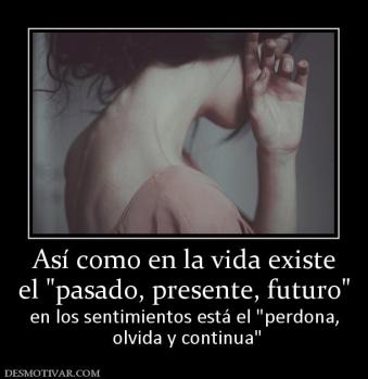 Así como en la vida existe el  en los sentimientos está el   olvida y continua