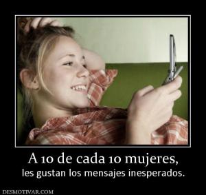 A 10 de cada 10 mujeres, les gustan los mensajes inesperados.