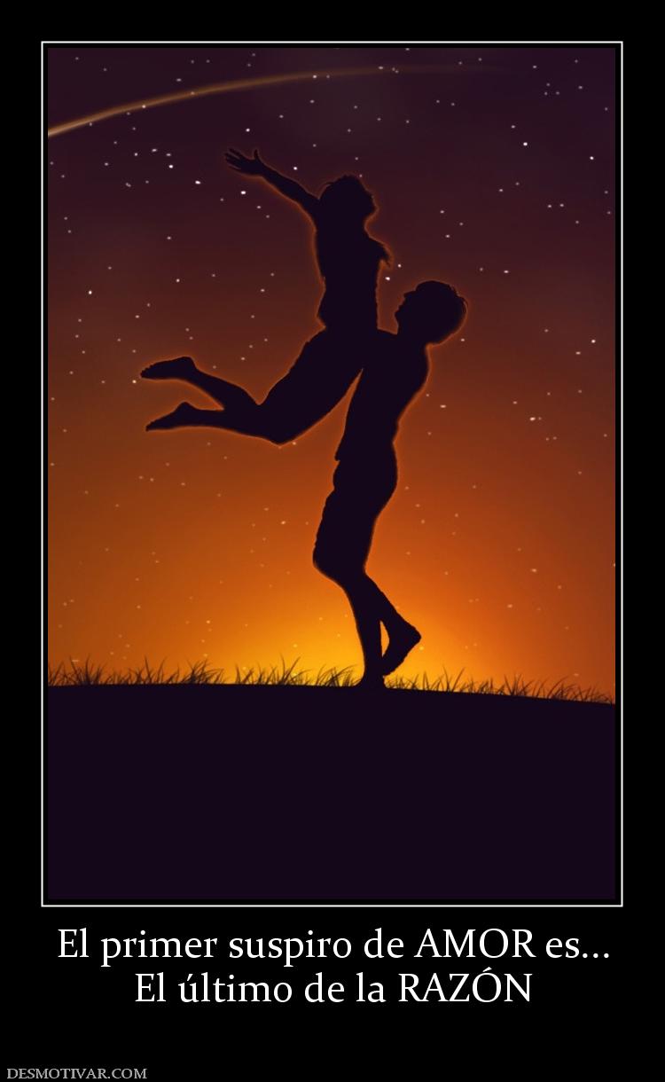 El primer suspiro de AMOR es... El último de la RAZÓN