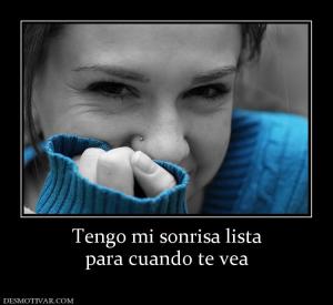 Tengo mi sonrisa lista para cuando te vea