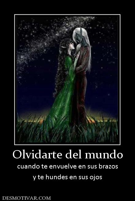 Olvidarte del mundo cuando te envuelve en sus brazos y te hundes en sus ojos