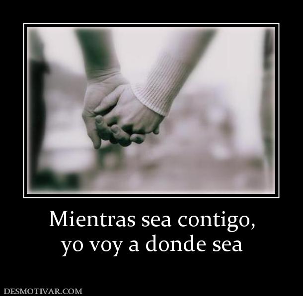 Mientras sea contigo, yo voy a donde sea