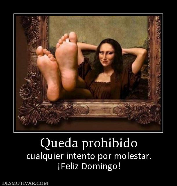 Queda prohibido cualquier intento por molestar. ¡Feliz Domingo!