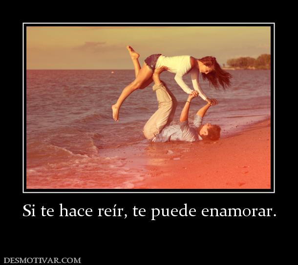 Si te hace reír, te puede enamorar.