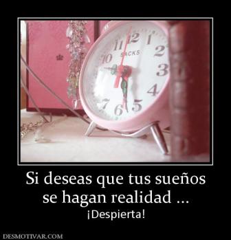 Si deseas que tus sueños se hagan realidad ... ¡Despierta!