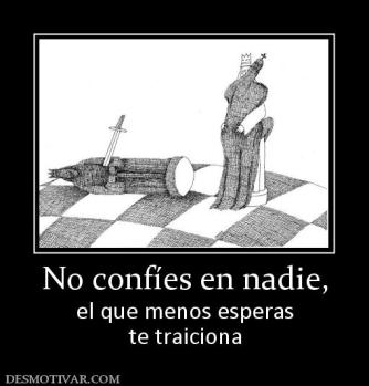 No confíes en nadie, el que menos esperas te traiciona