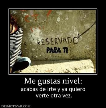Me gustas nivel: acabas de irte y ya quiero  verte otra vez.
