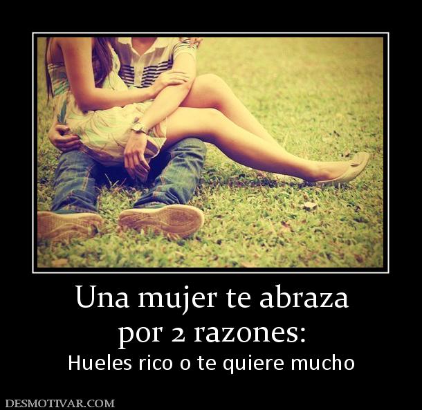 Una mujer te abraza por 2 razones: Hueles rico o te quiere mucho