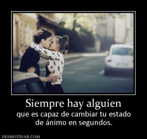 Siempre hay alguien que es capaz de cambiar tu estado de ánimo en segundos.