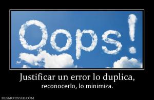 Justificar un error lo duplica, reconocerlo, lo minimiza.