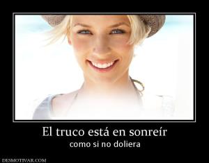 El truco está en sonreír como si no doliera