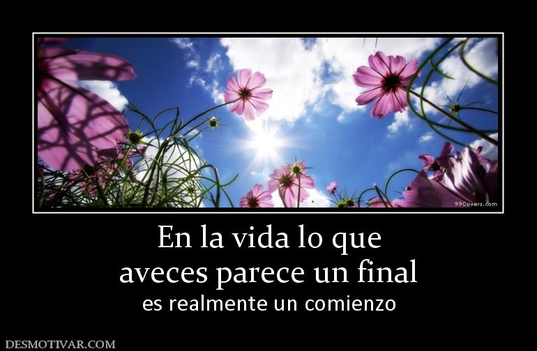 En la vida lo que aveces parece un final es realmente un comienzo