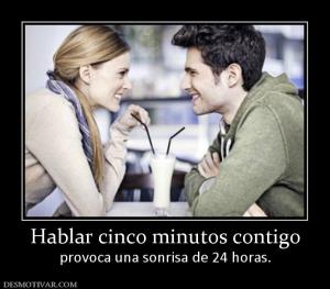 Hablar cinco minutos contigo provoca una sonrisa de 24 horas.