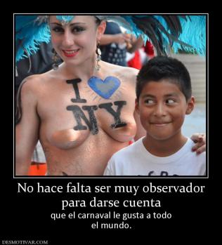 No hace falta ser muy observador para darse cuenta  que el carnaval le gusta a todo el mundo.