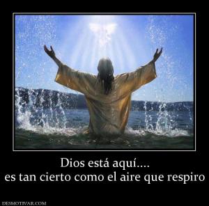 Dios está aquí.... es tan cierto como el aire que respiro