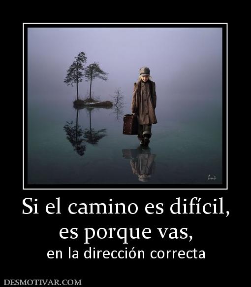 Si el camino es difícil, es porque vas, en la dirección correcta
