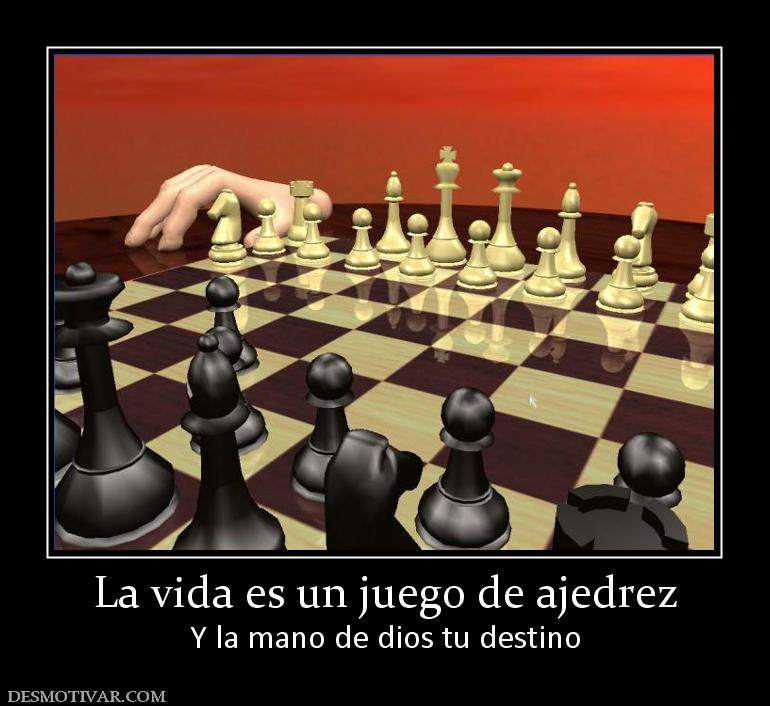 La vida es un juego de ajedrez Y la mano de dios tu destino
