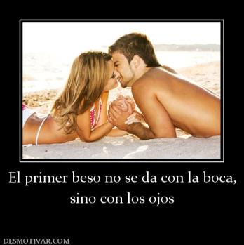 El primer beso no se da con la boca, sino con los ojos