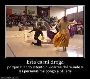 Esta es mi droga porque cuando intento olvidarme del mundo y las personas me pongo a bailarla