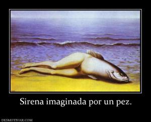 Sirena imaginada por un pez.