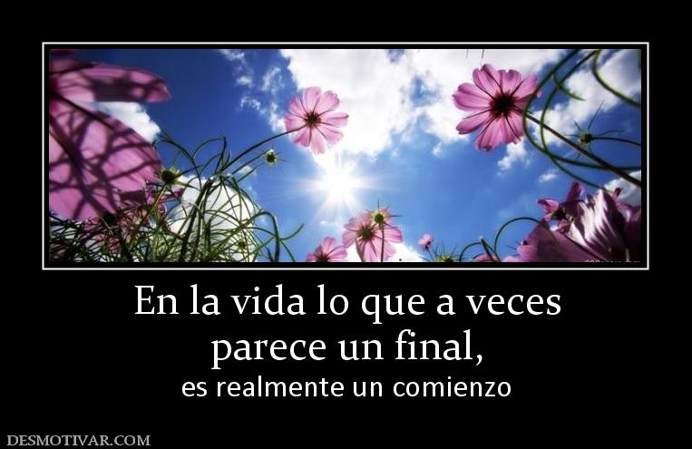 En la vida lo que a veces parece un final, es realmente un comienzo