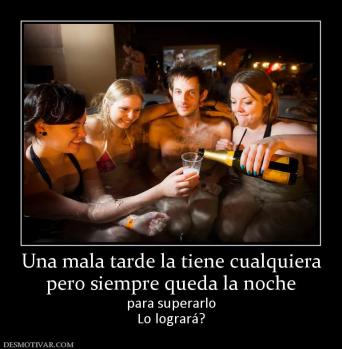 Una mala tarde la tiene cualquiera pero siempre queda la noche para superarlo Lo logrará?