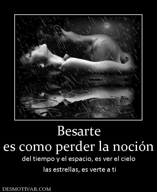 Besarte es como perder la noción  del tiempo y el espacio, es ver el cielo  las estrellas, es verte a ti