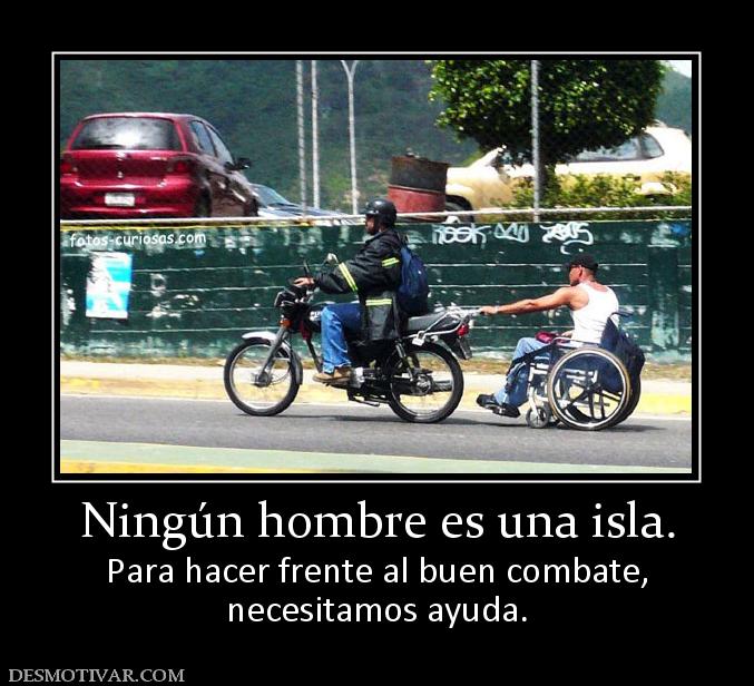 Ningún hombre es una isla. Para hacer frente al buen combate, necesitamos ayuda.
