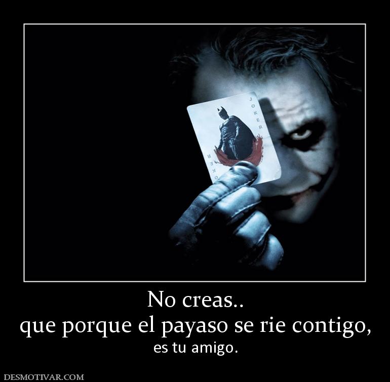 No creas.. que porque el payaso se rie contigo, es tu amigo.