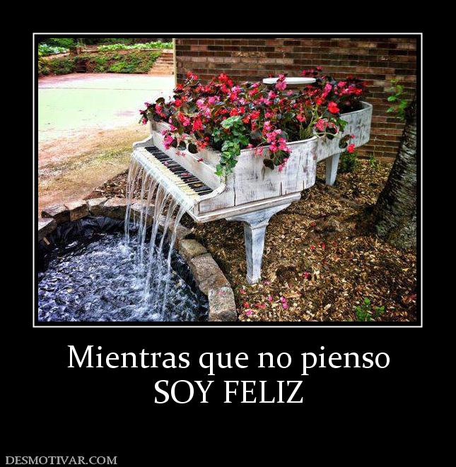 Mientras que no pienso SOY FELIZ