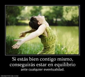 Si estás bien contigo mismo, conseguirás estar en equilibrio  ante cualquier eventualidad.
