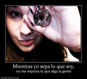 Mientras yo sepa lo que soy, no me importa lo que diga la gente