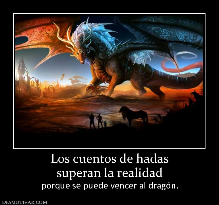 Los cuentos de hadas superan la realidad porque se puede vencer al dragón.