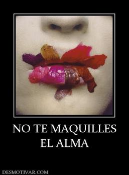 NO TE MAQUILLES EL ALMA
