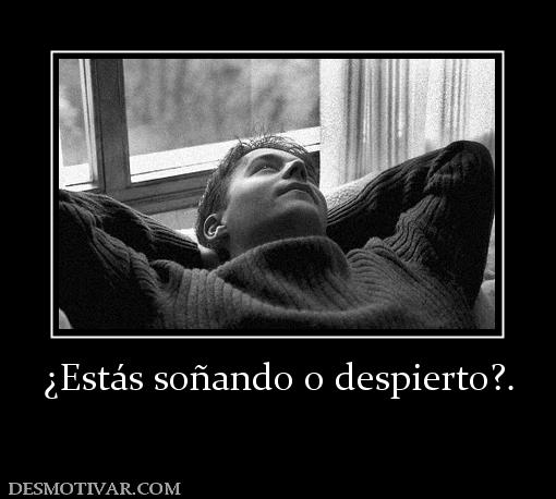 ¿Estás soñando o despierto?.
