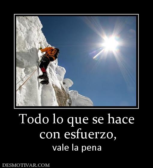 Todo lo que se hace  con esfuerzo,  vale la pena