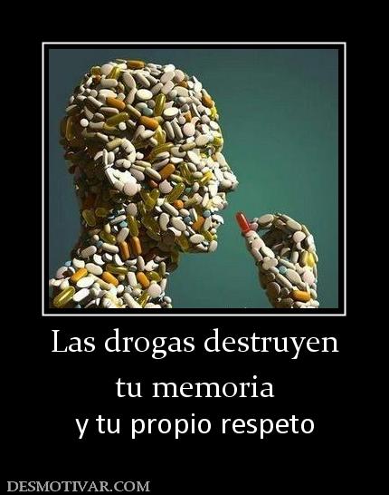 Las drogas destruyen tu memoria  y tu propio respeto
