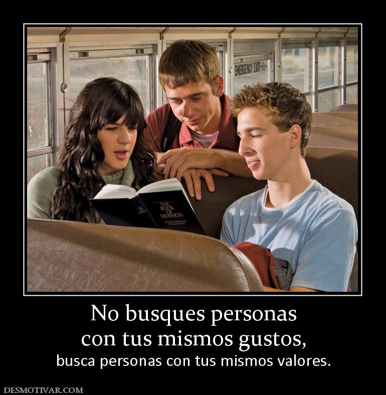 No busques personas con tus mismos gustos, busca personas con tus mismos valores.