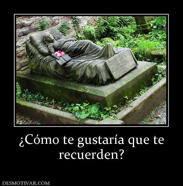 ¿Cómo te gustaría que te recuerden?