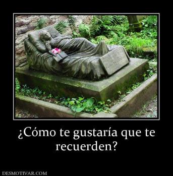 ¿Cómo te gustaría que te recuerden?