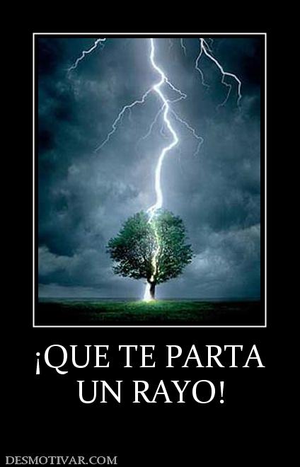 ¡QUE TE PARTA UN RAYO!