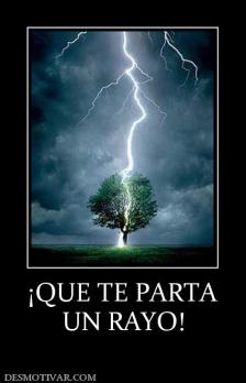 ¡QUE TE PARTA UN RAYO!